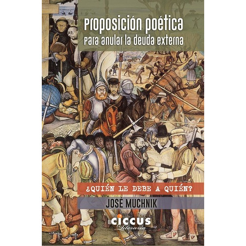 Proposicion Poetica Para Anular La Deuda Externa - M, de José Muchnik. Editorial CICCUS en español