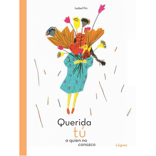 Querida Tú A Quien No Conozco, De Pin, Isabel. Editorial Loguez, Tapa Dura En Español, 2019