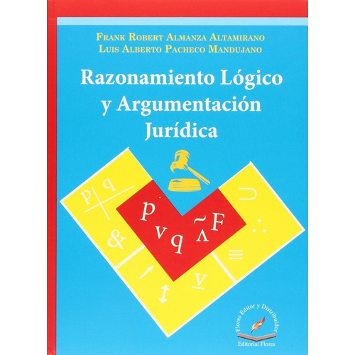 Razonamiento Logico Y Argumentacion Juridica, De Almanza Altamirano, Frank. Editorial Flores Editor, Tapa Blanda En Español, 2015