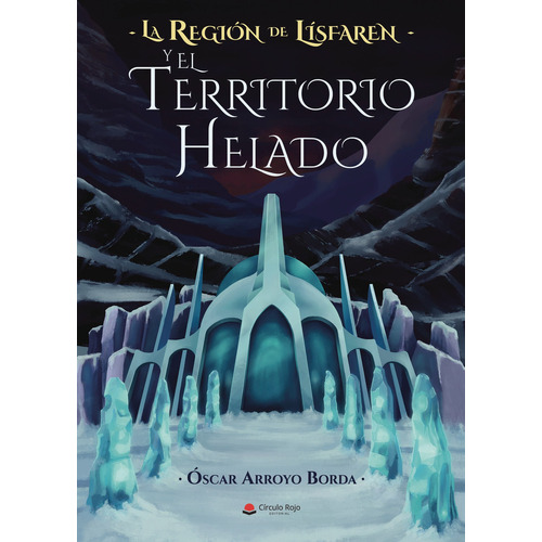 La Región de Lísfaren y El Territorio Helado, de Arroyo Borda  Óscar.. Grupo Editorial Círculo Rojo SL, tapa blanda, edición 1.0 en español