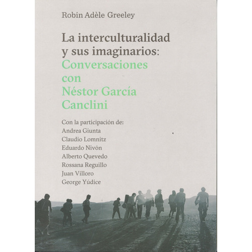 La interculturalidad y sus imaginarios: Conversaciones con Nestor Garcia Canclini, de Greeley, Robin Adèle. Serie Serie Culturas Editorial Gedisa en español, 2018