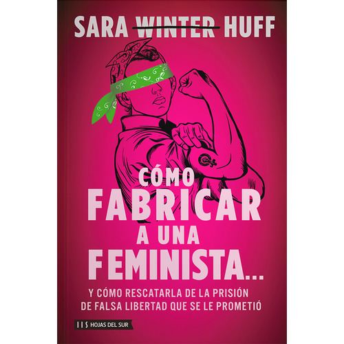 COMO FABRICAR A UNA FEMINISTA?, de Sara Huff. Editorial Hojas del Sur, tapa blanda en español, 2023