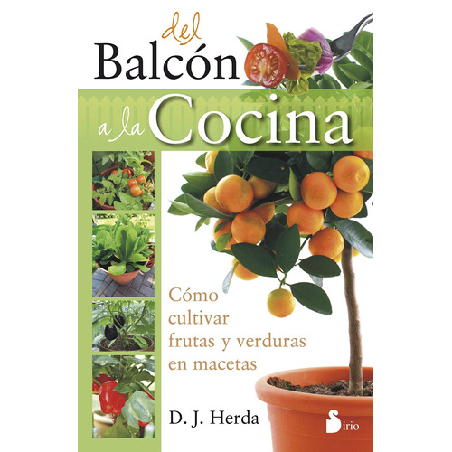 Del balcón a la cocina: Cómo cultivar frutas y verduras en macetas, de Herda, D. J.. Editorial Sirio, tapa blanda en español, 2014
