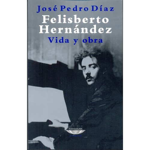 Felisberto Hernandez Vida Y Obra  - Jose Pedro  Diaz