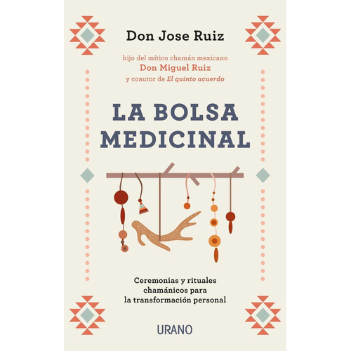 La Bolsa Medicinal: Ceremonias Y Rituales Chamánicos Para La Transformación Personal, De Jose Ruiz. Editorial Urano, Tapa Blanda En Español, 2021