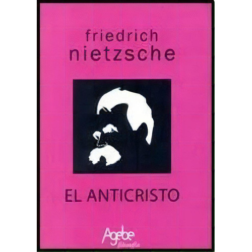 El Anticristo, De Friedrich Nietzsche. Editorial Agebe, Tapa Blanda, Edición 2011 En Español