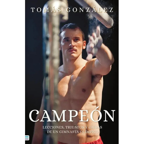 Campeón: Lecciones, Triunfos Y Caidas De Un Gimnasta Olimpico, De Tomás González., Vol. 1.0. Editorial Tendencias, Tapa Blanda, Edición 1 En Español, 2023