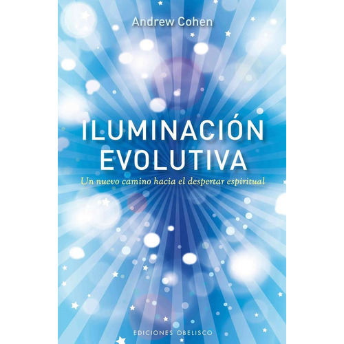 Iluminación evolutiva: Un nuevo camino hacia el despertar espiritual, de Cohen, Andrew. Editorial Ediciones Obelisco, tapa blanda en español, 2012