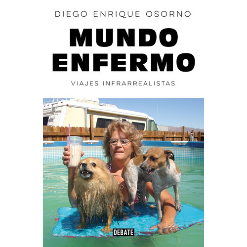 Mundo enfermo: Viajes infrarrealistas, de Osorno, Diego Enrique. Serie Debate Editorial Debate, tapa blanda en español, 2021