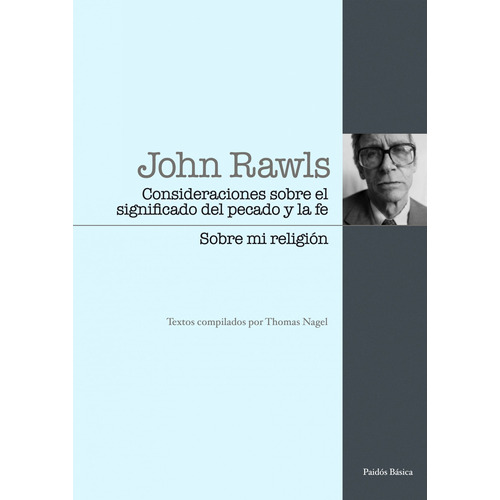 Consideraciones sobre el significado del pecado y la fe / Sobre mi religión: Textos compilados por Thomas Nagel, de Rawls, John. Serie Clásicos Editorial Paidos México, tapa blanda en español, 2010