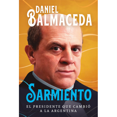 Sarmiento: El presidente que cambió a la Argentina, de Daniel Balmaceda., vol. 1. Editorial Sudamericana, tapa blanda, edición 1 en español, 2023