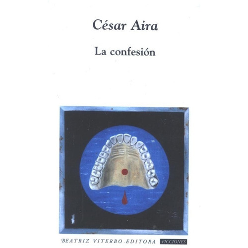 La Confesión, De César Aira. Editorial Beatriz Viterbo Editora, Tapa Blanda En Español, 2009