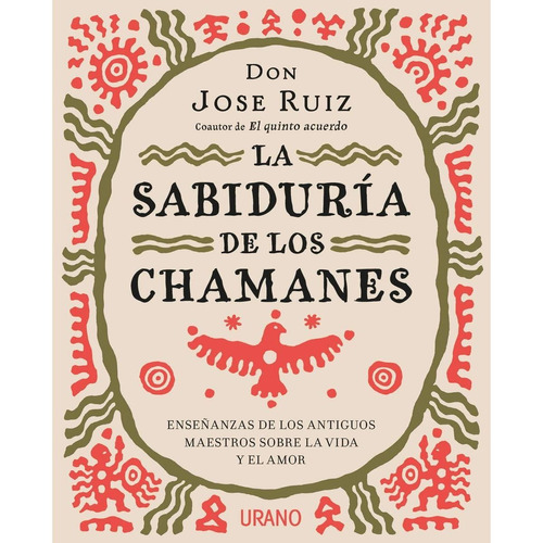 LA SABIDURIA DE LOS CHAMANES, de José Ruiz. Editorial Ediciones Urano, tapa pasta blanda, edición 1 en español, 2018