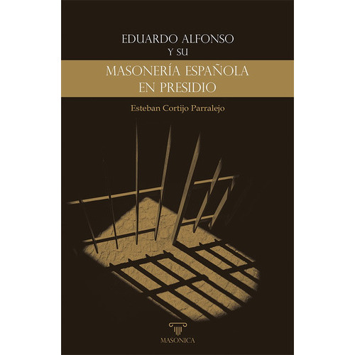 Eduardo Alfonso y su «Masonería española en presidio», de Esteban Cortijo Parralejo. Editorial EDITORIAL MASONICA.ES, tapa blanda en español, 2022