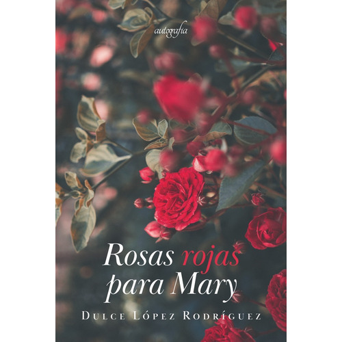 Rosas Rojas Para Mary, De López Rodríguez, Dulce. Editorial Autografia,editorial, Tapa Blanda En Español