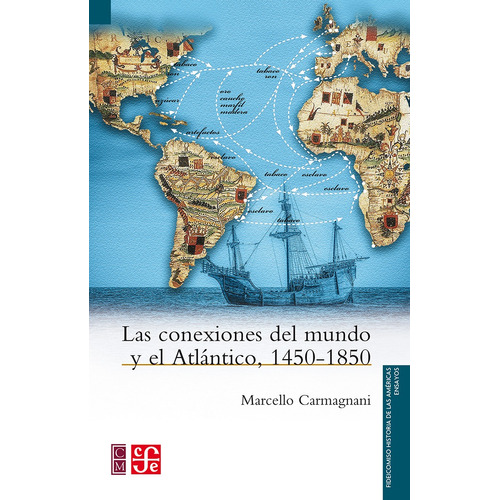 Las Conexiones Del Mundo Y El Atlantico, 1450-1850, De Carmagnani, Marcello. Editorial Fondo De Cultura Económica, Tapa Blanda En Español, 2021