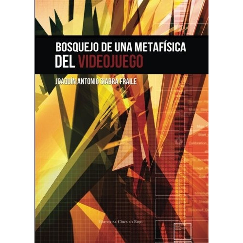 Bosquejo De Una Metafisica Del Videojuego (spanish Edition), De Joaquin Antonio Siabra Fraile. Editorial Createspace Independent Publishing Platform, Tapa Blanda En Español, 2012