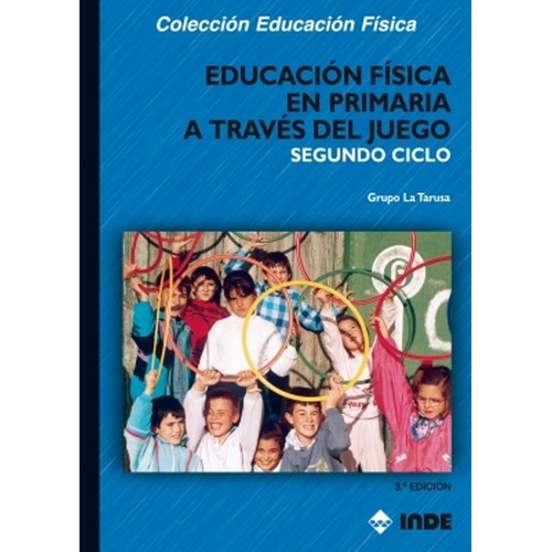 Segundo Ciclo A Traves Del Juego Educacion Fisica En Primaria, De Grupo La Tarusa. Editorial Inde S.a., Tapa Blanda En Español, 2010