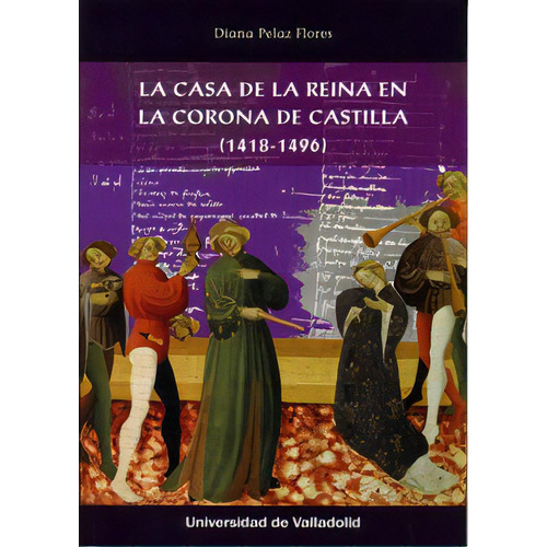 Casa De La Reina En La Corona De Castilla, La. (1418-1496), De Pelaz Flores, Diana. Editorial Ediciones Universidad De Valladolid, Tapa Blanda En Español