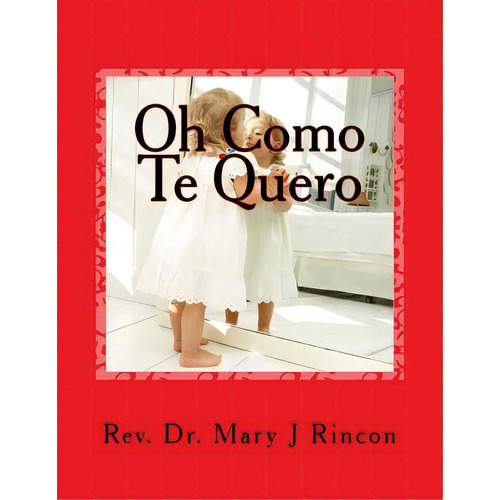 Oh Como Te Quero: Rev.dr.mary J Rincon, De Rincon, Mary J.. Editorial Createspace, Tapa Blanda En Español