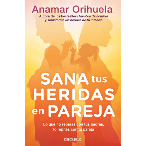 Sana tus heridas en pareja: Lo que no reparas con tus padres, lo repites con tu pareja, de Anamar Orihuela., vol. 1.0. Editorial Debolsillo, tapa blanda, edición 1.0 en español, 2023