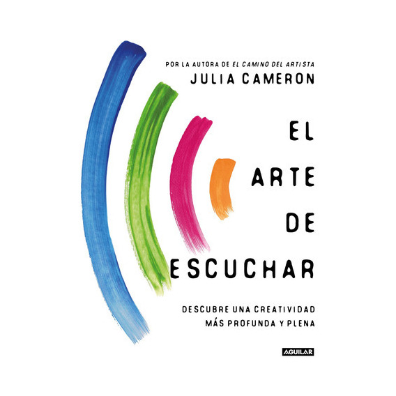 ARTE DE ESCUCHAR, EL - JULIA CAMERON, de Julia Cameron. Editorial Aguilar en español