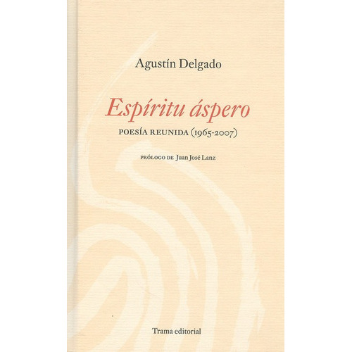 Espíritu Áspero. Poesía Reunida (1965-2007), De Delgado, Agustín. Editorial Trama, Tapa Blanda, Edición 1 En Español, 2010
