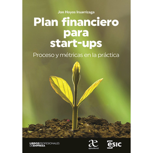 Plan Financiero Para Start-ups: Proceso Y Métricas En La Práctica, De Jon Hoyos Iruarrizaga. Editorial Alphaeditorial Esic, Tapa Blanda En Español