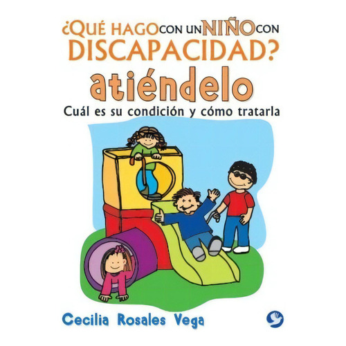 ¿Qué hago con un niño con discapacidad?, ¡atiéndelo!: Cuál es sucondición y cómo tratarla, de Rosales Vega, Cecilia. Editorial Pax, tapa blanda en español, 2015