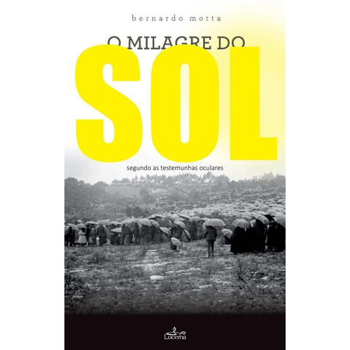 O Milagre do Sol, de BERNARDO MOTTA. Editorial LUCERNA, tapa blanda en portugués, 2017