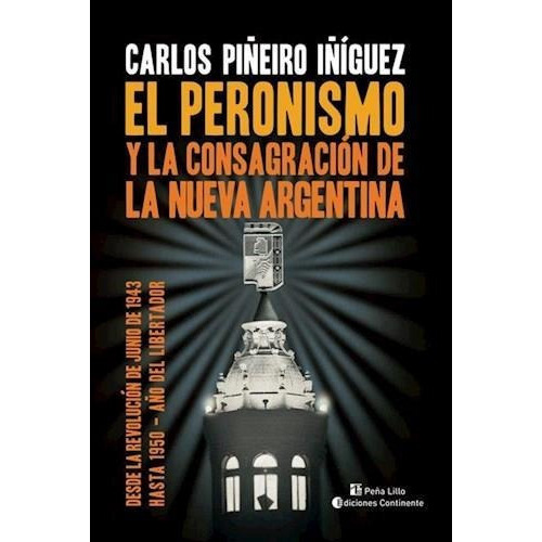 El Peronismo Y La Consagracion De La Nueva Argentina, De Piñeiro Iñiguez Carlos. Editorial Continente, Tapa Blanda En Español, 2021