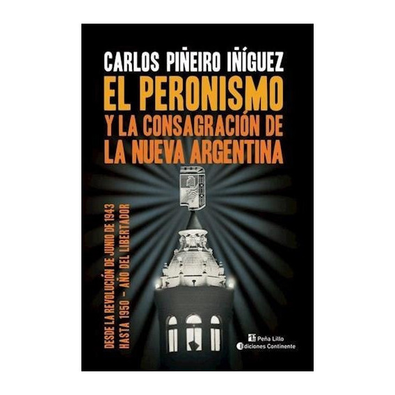 El Peronismo Y La Consagracion De La Nueva Argentina, De Piñeiro Iñiguez Carlos. Editorial Continente, Tapa Blanda En Español, 2021