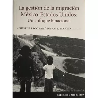 Migrantes, Migración México- Estados Unidos, Gestión De La.