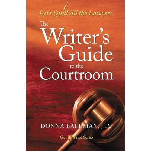 The Writerøs Guide To The Courtroom: Letøs Quill All The Lawyers (get It Write), De Ballman, Donna. Editorial Behler Publications, Tapa Blanda En Inglés