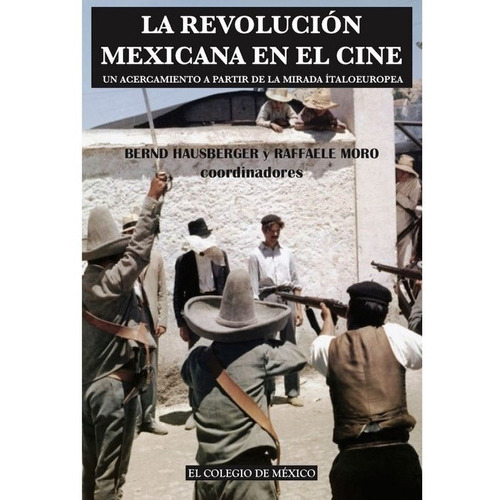 La Revolución Mexicana En El Cine, De Hausberger, Bernd. Editorial El Colegio De Mexico En Español