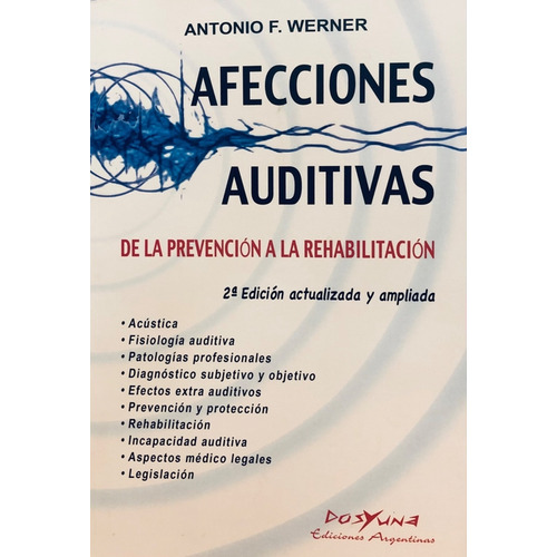 AFECCIONES AUDITIVAS: De La Prevencion A La Rehabilitacion, de ANTONIO F. WERNER. Editorial Dosyuna Ediciones Argentinas, tapa blanda en español, 2023