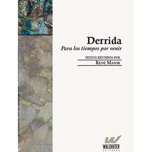 Derrida Para Los Tiempos Por Venir, De Major, Rene. Editorial Waldhuter Editores En Español