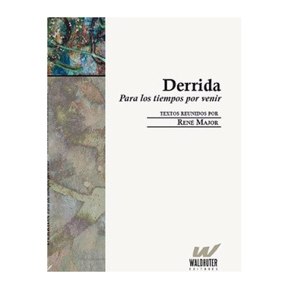 Derrida Para Los Tiempos Por Venir, De Major, Rene. Editorial Waldhuter Editores En Español