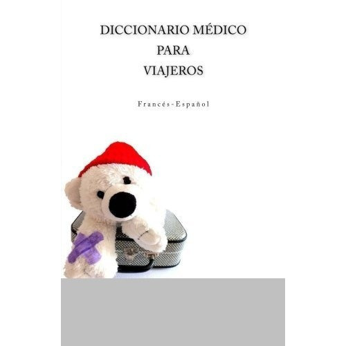 Diccionario Medico Para Viajeros Frances-espanol, De Edita Ciglenecki., Vol. N/a. Editorial Createspace Independent Publishing Platform, Tapa Blanda En Español, 2018