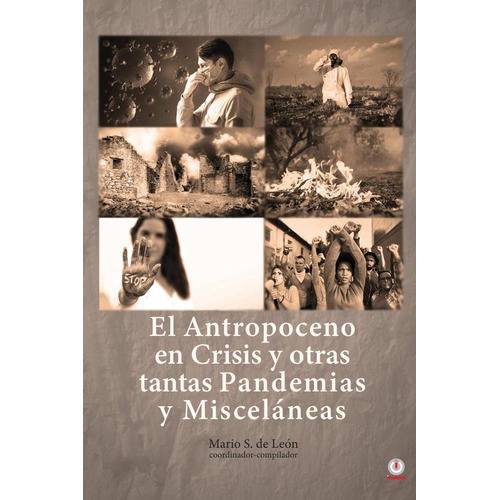 El Antropoceno En Crisis Y Otras Tantas Pandemias Y Misceláneas, De Mario S. De León. Editorial Ibukku, Tapa Blanda En Español, 2023