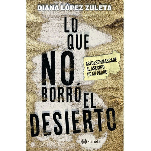 Lo Que No Borró El Desierto Diana López Zuleta · Planeta, De Diana López Zuleta., Vol. 1. Editorial Planeta, Tapa Blanda En Español, 2020