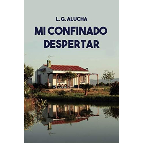 Mi Confinado Despertar: La Oportunidad Para Decidir Cómo Vivir. (spanish Edition), De Alucha, L.g.. Editorial Letra Minúscula, Tapa Blanda En Español