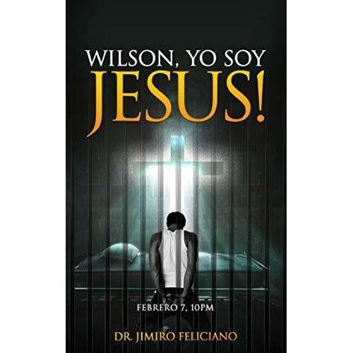 Wilson, Yo Soy Jesus - Feliciano, Dr Jimiro, De Feliciano, Dr Jimiro. Editorial Independently Published En Español