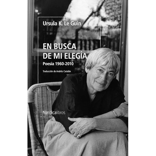 En Busca De Mi Elegía: Poesía 1960-2010, De Ursula K. Le Guin. Editorial Nórdica Libros, Tapa Blanda, Edición 1 En Español