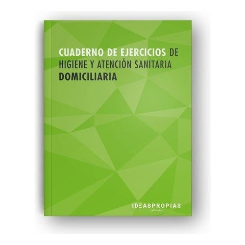 Cuaderno De Ejercicios Mf0249_2 Higiene Y Atenciãâ³n Sanitaria Domiciliaria, De Aa.vv. Ideaspropias Editorial, Tapa Blanda En Español