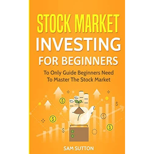 Stock Market Investing For Beginners: To Only Guide Beginners Need To Master The Stock Market, De Sutton, Sam. Editorial Createspace Independent Publishing Platform, Tapa Blanda En Inglés