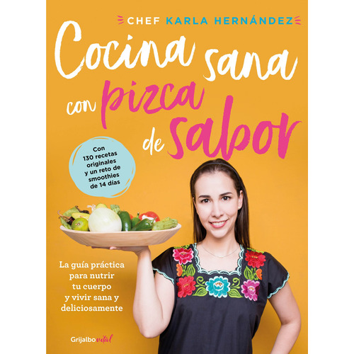 Cocina sana con pizca de sabor: La guía práctica para nutrir tu cuerpo y vivir sana y deliciosamente, de Hernández, Chef Karla. Serie Vital Editorial Grijalbo, tapa blanda en español, 2019