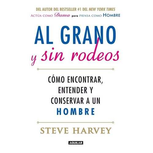 Al grano y sin rodeos, de Harvey, Steve. Serie Sexualidad y pareja Editorial Aguilar, tapa blanda en español, 2011