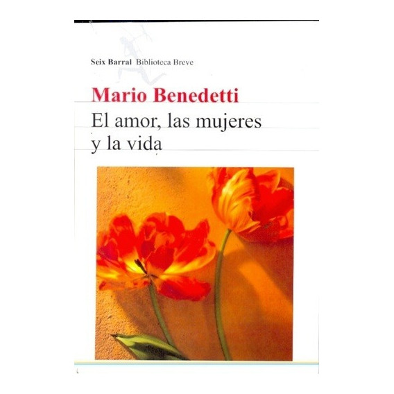 El Amor, Las Mujeres Y La Vida, De Mario Benedetti. Editorial Seix Barral En Español