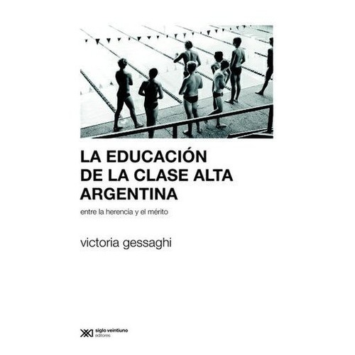 Educacion Clase Alta Argenitna - Gessaghi - Siglo Xxi Libro